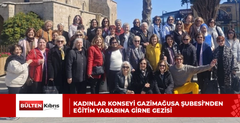 KADINLAR KONSEYİ GAZİMAĞUSA ŞUBESİ’NDEN EĞİTİM YARARINA GİRNE GEZİSİ