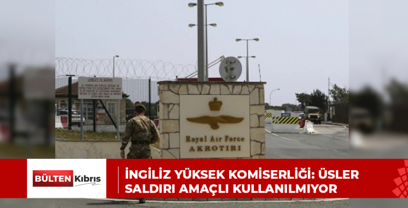 İngiliz Yüksek Komiserliği: Üsler saldırı amaçlı kullanılmıyor