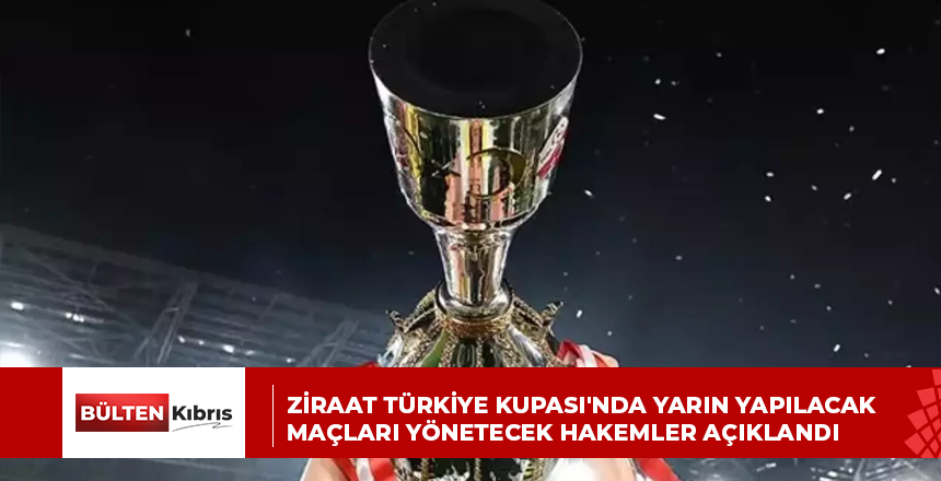 Ziraat Türkiye Kupası’nda yarın yapılacak maçları yönetecek hakemler açıklandı