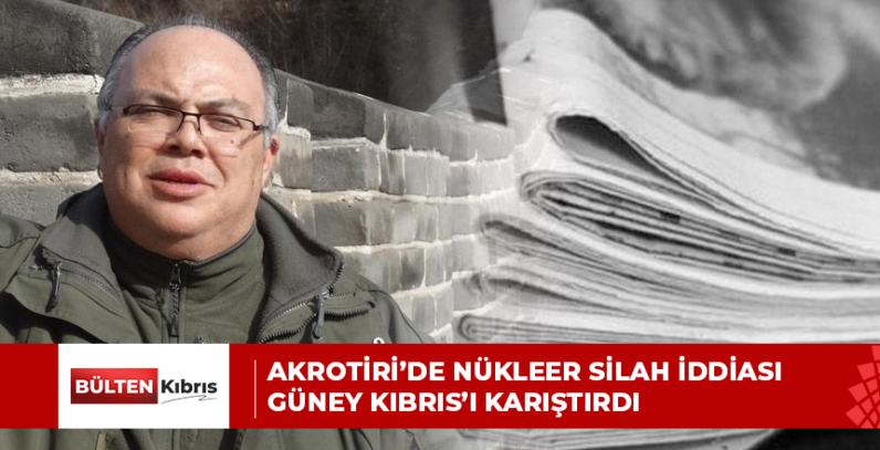 AKROTİRİ’DE NÜKLEER SİLAH İDDİASI GÜNEY KIBRIS’I KARIŞTIRDI