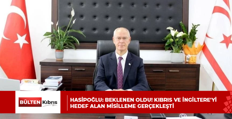 Hasipoğlu: Beklenen oldu! Kıbrıs ve İngiltere’yi hedef alan misilleme gerçekleşti