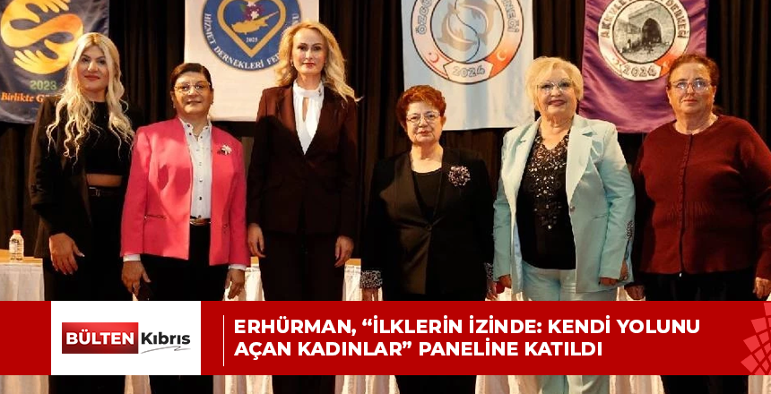 Erhürman, “İlklerin İzinde: Kendi Yolunu Açan Kadınlar” paneline katıldı