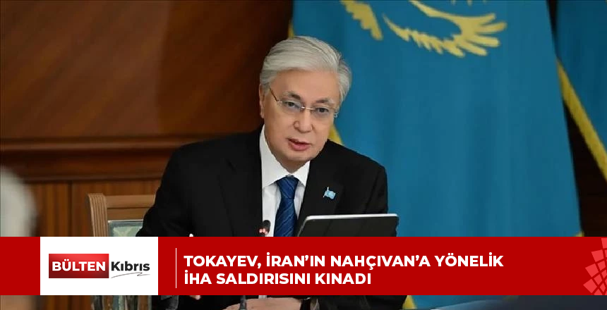 Tokayev, İran’ın Nahçıvan’a yönelik İHA saldırısını kınadı