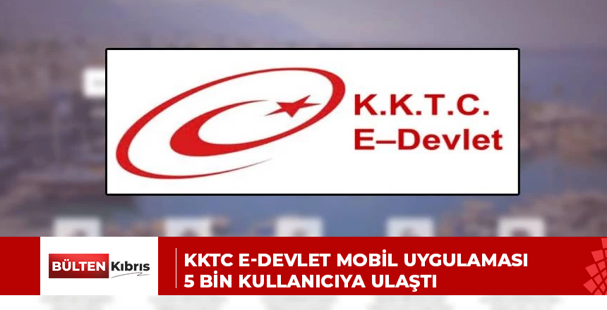 KKTC e-Devlet mobil uygulaması 5 bin kullanıcıya ulaştı