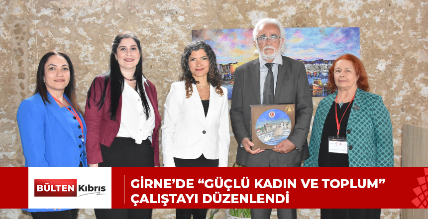 GİRNE’DE “GÜÇLÜ KADIN VE TOPLUM” ÇALIŞTAYI DÜZENLENDİ
