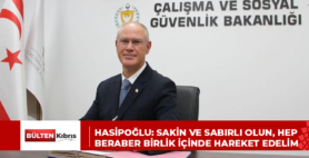 HASİPOĞLU: SAKİN VE SABIRLI OLUN, HEP BERABER BİRLİK İÇİNDE HAREKET EDELİM