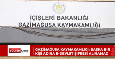 Gazimağusa Kaymakamlığı: Başka bir kişi adına e-devlet şifresi alınamaz