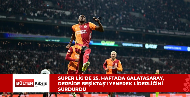 SÜPER LİG’DE 25. HAFTADA GALATASARAY, DERBİDE BEŞİKTAŞ’I YENEREK LİDERLİĞİNİ SÜRDÜRDÜ