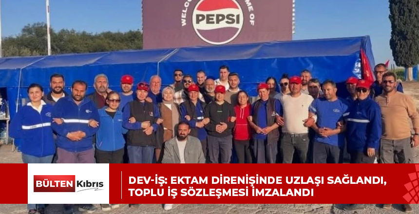 DEV-İŞ: EKTAM DİRENİŞİNDE UZLAŞI SAĞLANDI, TOPLU İŞ SÖZLEŞMESİ İMZALANDI
