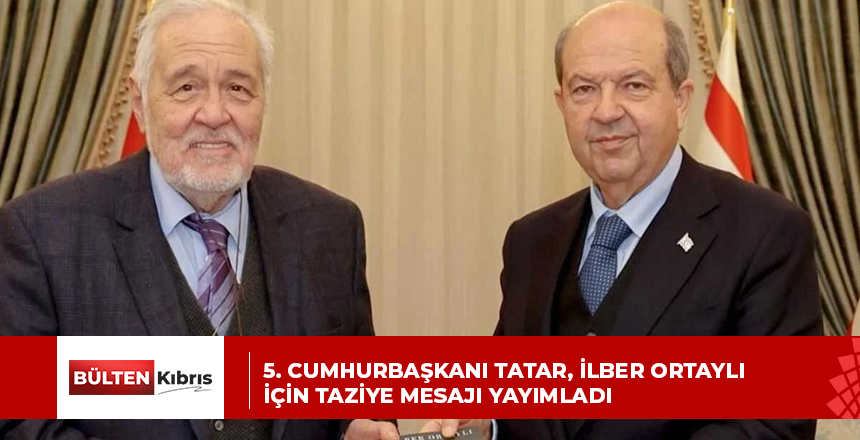 5. CUMHURBAŞKANI TATAR, İLBER ORTAYLI İÇİN TAZİYE MESAJI YAYIMLADI