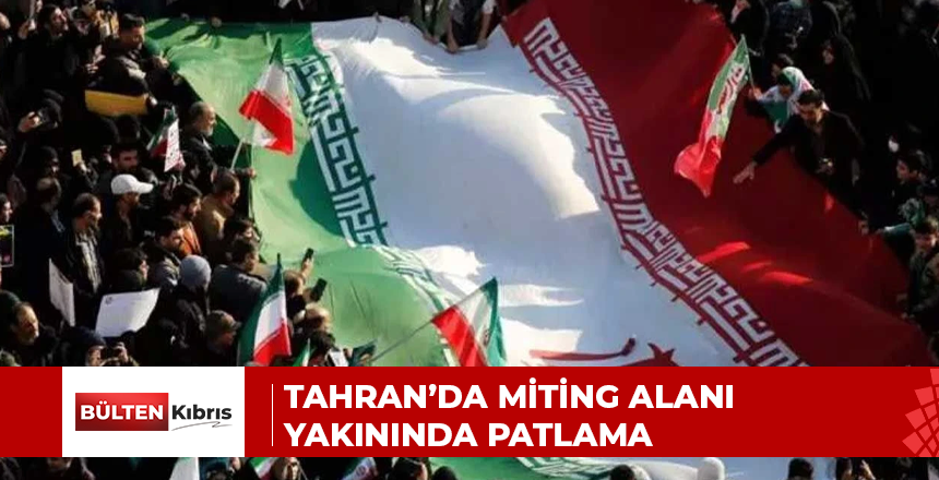 Tahran’da miting alanı yakınında patlama