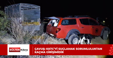 ÇAVUŞ:KKTC’Yİ SUÇLAMAK SORUMLULUKTAN KAÇMA GİRİŞİMİDİR