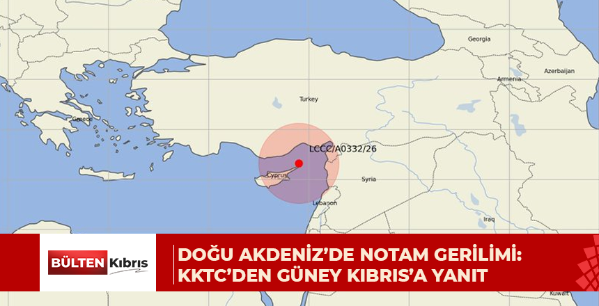 Doğu Akdeniz’de NOTAM Gerilimi: KKTC’den Güney Kıbrıs’a Yanıt