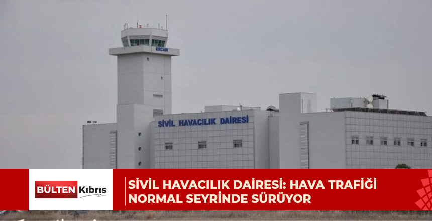 Sivil Havacılık Dairesi: Uçuşlarda aksama yok… Hava trafiği normal seyrinde sürüyor