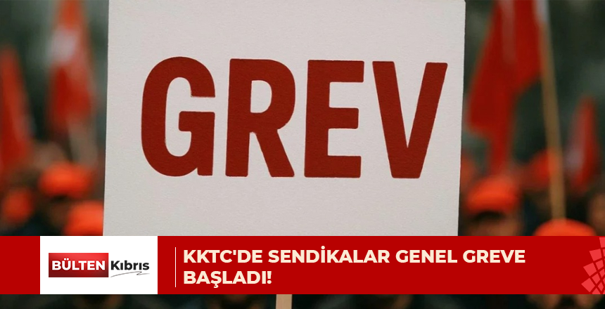 KKTC’de sendikalar genel greve başladı!