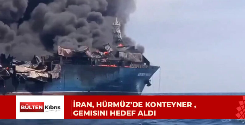 İran, Hürmüz’de konteyner gemisini hedef aldı