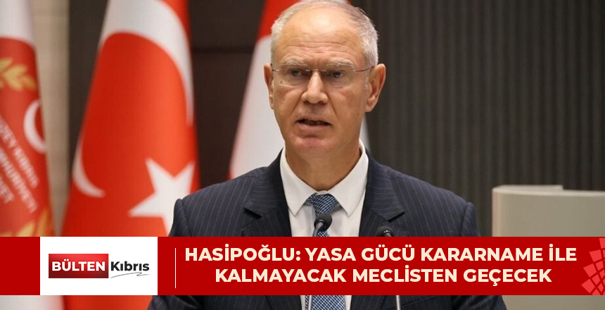 HASİPOĞLU: YASA GÜCÜ KARARNAME İLE KALMAYACAK MECLİSTEN GEÇECEK