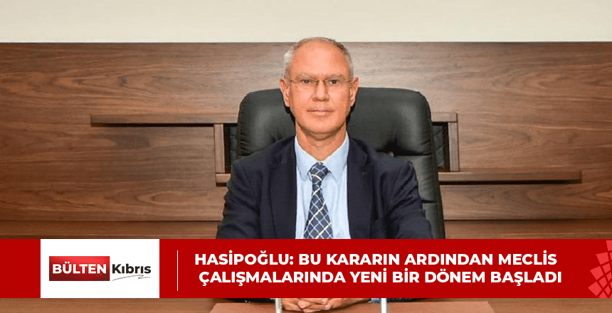 HASİPOĞLU: BU KARARIN ARDINDAN MECLİS ÇALIŞMALARINDA YENİ BİR DÖNEM BAŞLADI