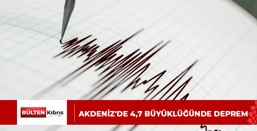 AKDENİZ’DE 4,7 BÜYÜKLÜĞÜNDE DEPREM