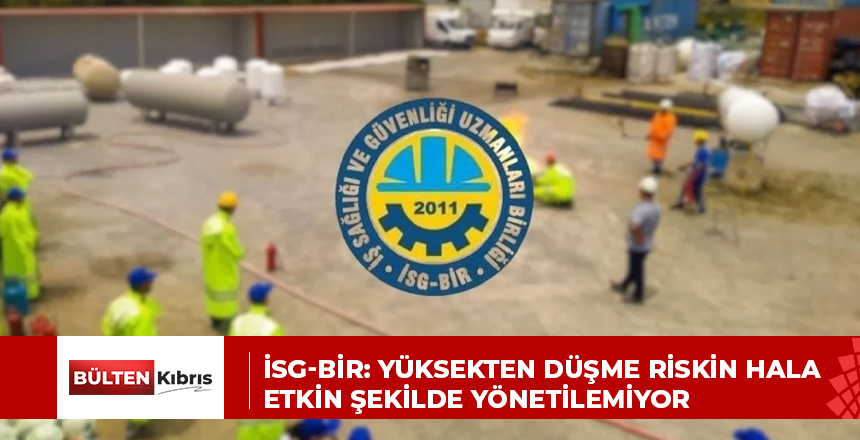 İsg-Bir: Yüksekten düşme riskin hala etkin şekilde yönetilemiyor