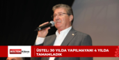 ÜSTEL: 30 YILDA YAPILMAYANI 4 YILDA TAMAMLADIK