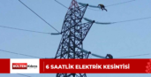 6 SAATLİK ELEKTRİK KESİNTİSİ