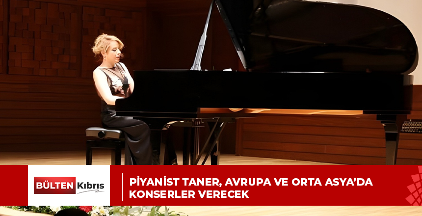 PİYANİST TANER, AVRUPA VE ORTA ASYA’DA KONSERLER VERECEK