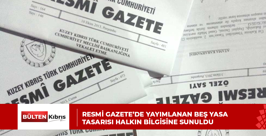 Resmi Gazete’de yayımlanan beş yasa tasarısı halkın bilgisine sunuldu