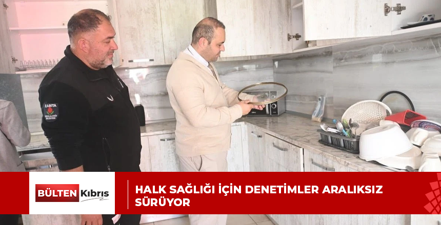 Halk sağlığı için denetimler aralıksız sürüyor
