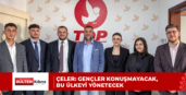 Çeler: Gençler konuşmayacak, bu ülkeyi yönetecek