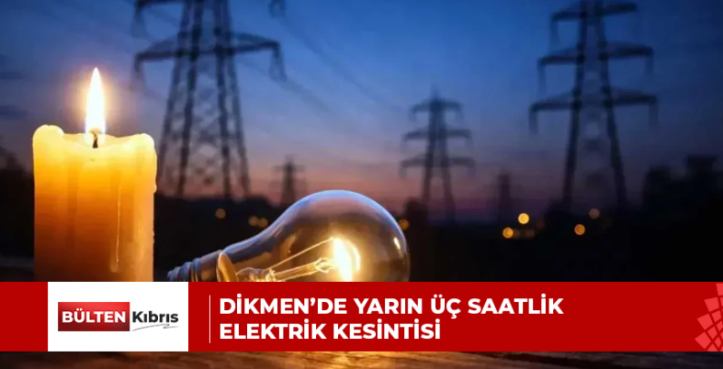 DİKMEN’DE YARIN ÜÇ SAATLİK ELEKTRİK KESİNTİSİ