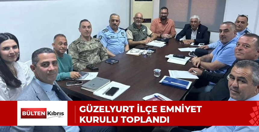 GÜZELYURT İLÇE EMNİYET KURULU TOPLANDI