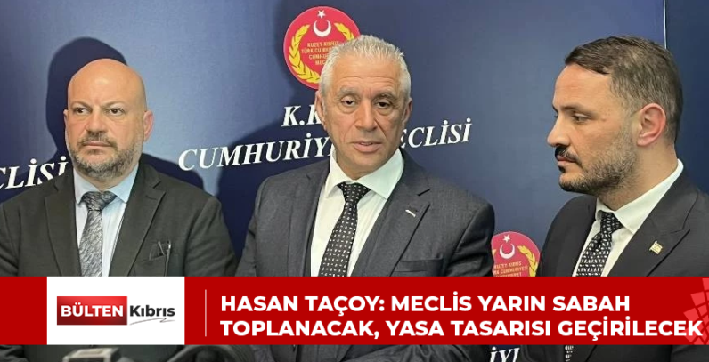 Hasan Taçoy: Meclis yarın sabah toplanacak, yasa tasarısı geçirilecek