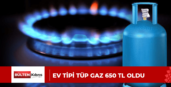 Ev tipi tüp gaz 650 TL oldu