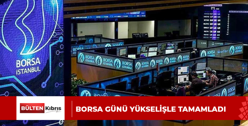 Borsa günü yükselişle tamamladı