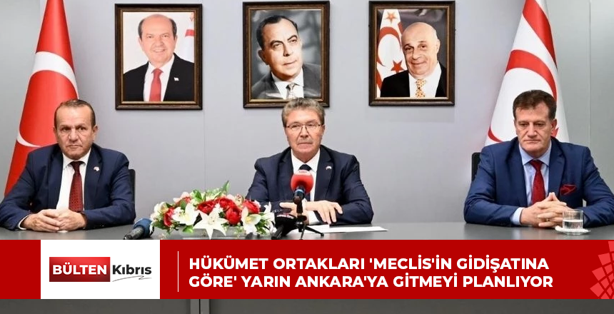 HÜKÜMET ORTAKLARI ‘MECLİS’İN GİDİŞATINA GÖRE’ YARIN ANKARA’YA GİTMEYİ PLANLIYOR