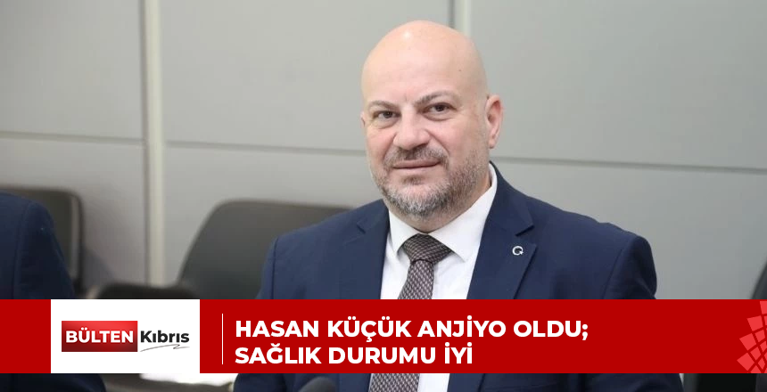 Hasan Küçük anjiyo oldu; sağlık durumu iyi