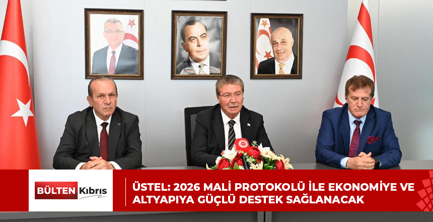 Üstel: 2026 Mali Protokolü ile ekonomiye ve altyapıya güçlü destek sağlanacak