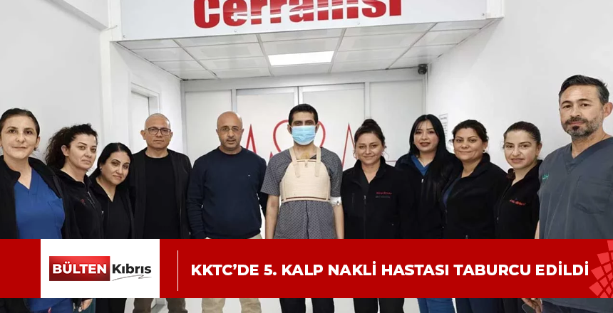 KKTC’de 5. Kalp Nakli Hastası Taburcu Edildi
