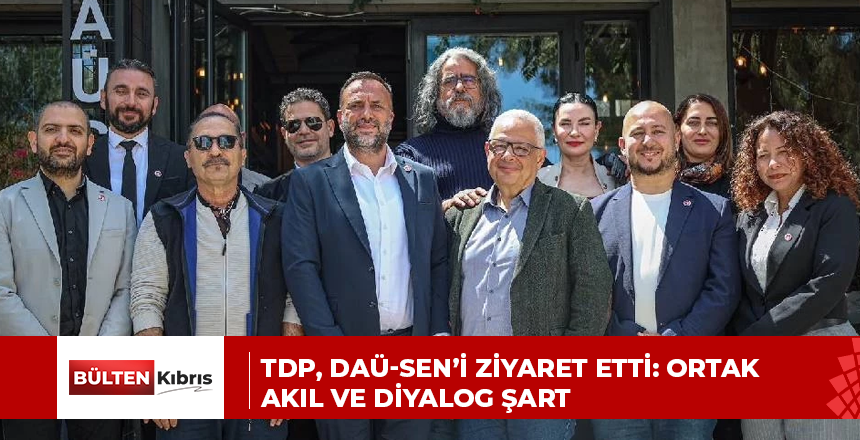 TDP, DAÜ-SEN’i ziyaret etti: Ortak akıl ve diyalog şart