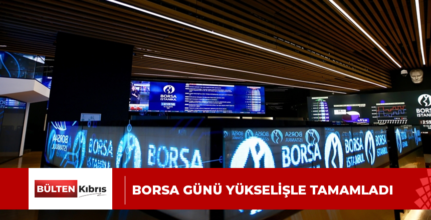 Borsa günü yükselişle tamamladı