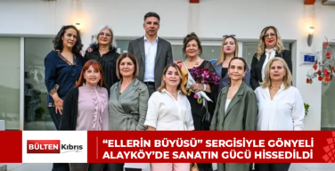 “Ellerin Büyüsü” sergisiyle Gönyeli-Alayköy’de sanatın gücü hissedildi