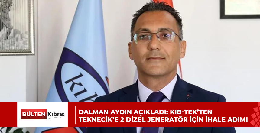 DALMAN AYDIN AÇIKLADI: KIB-TEK’TEN TEKNECİK’E 2 DİZEL JENERATÖR İÇİN İHALE ADIMI