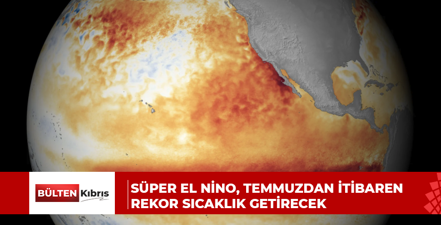 SÜPER EL NİNO, TEMMUZDAN İTİBAREN REKOR SICAKLIK GETİRECEK