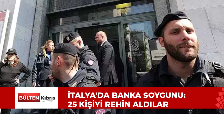 İtalya’da banka soygunu: 25 kişiyi rehin aldılar
