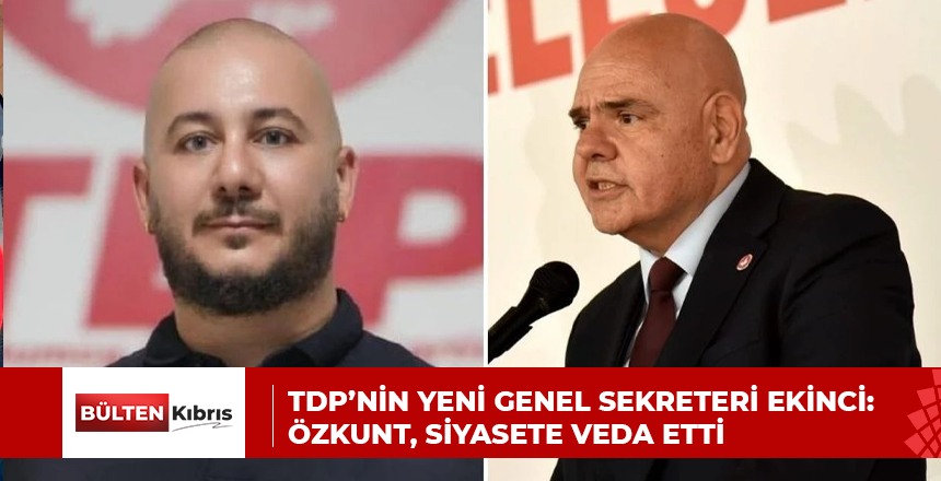 TDP’nin yeni Genel Sekreteri Ekinci: Özkunt, siyasete veda etti