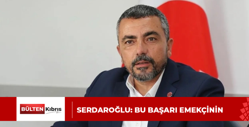 Serdaroğlu: Bu başarı emekçinin