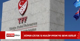Süper Lig’de 12 kulüp PFDK’ye sevk edildi