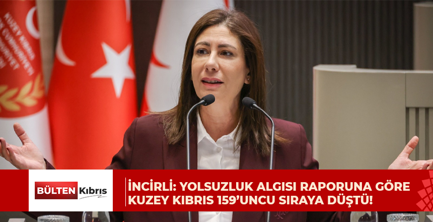 İncirli: Yolsuzluk algısı raporuna göre Kuzey Kıbrıs 180 ülke arasında 159’uncu sıraya düştü!