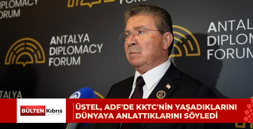 Üstel, ADF’de KKTC’nin yaşadıklarını dünyaya anlattıklarını söyledi